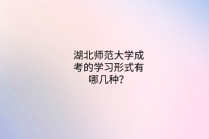 湖北师范大学成考的学习形式有哪几种？